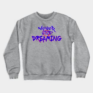 Never stop dreaming, Gift For Friend Crewneck Sweatshirt